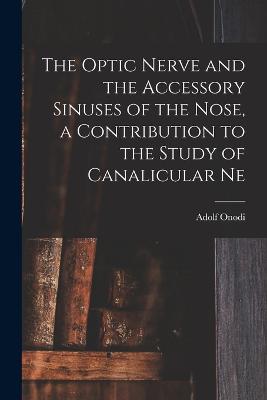 Optic Nerve and the Accessory Sinuses of the Nose, a Contribution to the Study of Canalicular Ne