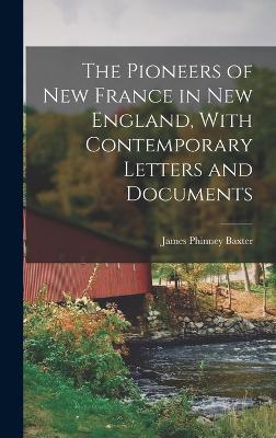 The Pioneers of New France in New England, With Contemporary Letters and Documents