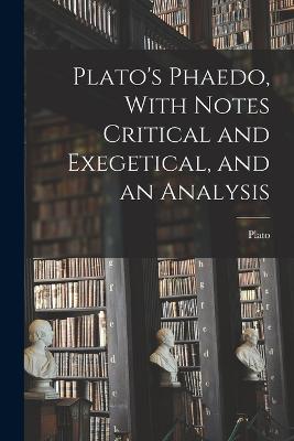 Plato's Phaedo, With Notes Critical and Exegetical, and an Analysis