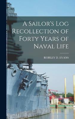 Sailor's Log Recollection of Forty Years of Naval Life