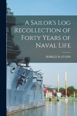 Sailor's Log Recollection of Forty Years of Naval Life