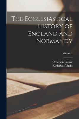 The Ecclesiastical History of England and Normandy; Volume 1