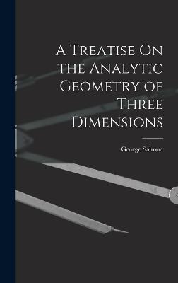 A Treatise On the Analytic Geometry of Three Dimensions