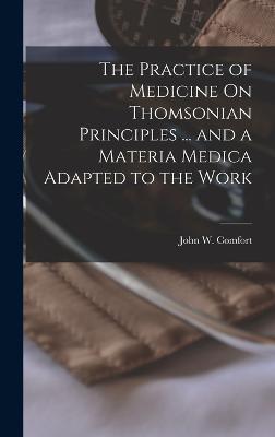 The Practice of Medicine On Thomsonian Principles ... and a Materia Medica Adapted to the Work