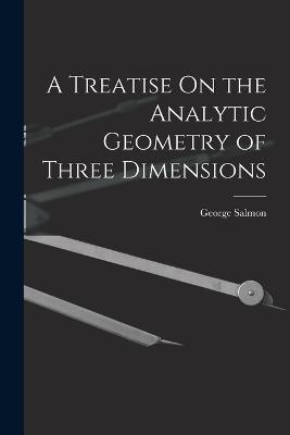 A Treatise On the Analytic Geometry of Three Dimensions