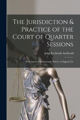 The Jurisdiction & Practice of the Court of Quarter Sessions