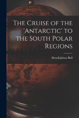 Cruise of the 'antarctic' to the South Polar Regions