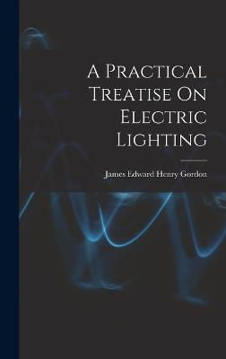 Practical Treatise On Electric Lighting