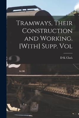 Tramways, Their Construction and Working. [With] Supp. Vol