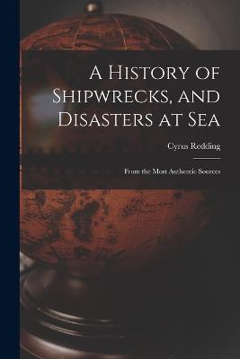 History of Shipwrecks, and Disasters at Sea