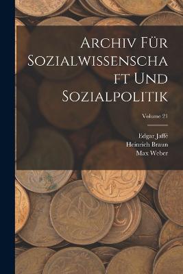 Archiv Fur Sozialwissenschaft Und Sozialpolitik; Volume 21