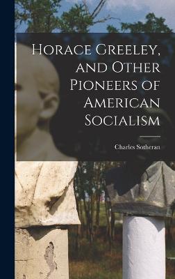 Horace Greeley, and Other Pioneers of American Socialism