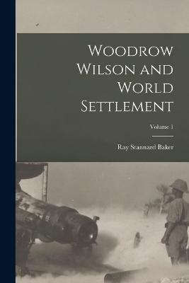 Woodrow Wilson and World Settlement; Volume 1