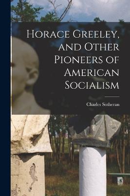 Horace Greeley, and Other Pioneers of American Socialism