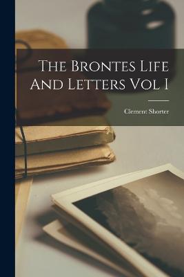 Brontes Life And Letters Vol I