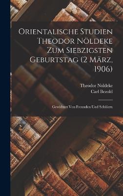 Orientalische Studien Theodor Noeldeke zum siebzigsten Geburtstag (2 Maerz, 1906)