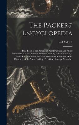 Packers' Encyclopedia; Blue Book of the American Meat Packing and Allied Industries; a Hand-book of Modern Packing House Practice, a Statistical Manual of the Meat and Allied Industries, and a Directory of the Meat Packing, Provision, Sausage Manufact