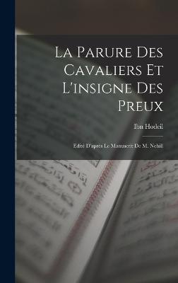 La Parure des cavaliers et l'insigne des preux; edite d'apres le manuscrit de M. Nehill