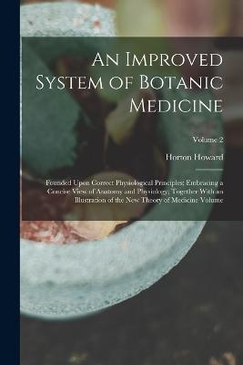 Improved System of Botanic Medicine; Founded Upon Correct Physiological Principles; Embracing a Concise View of Anatomy and Physiology; Together With an Illustration of the new Theory of Medicine Volume; Volume 2