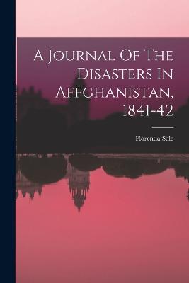 Journal Of The Disasters In Affghanistan, 1841-42