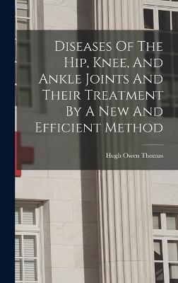 Diseases Of The Hip, Knee, And Ankle Joints And Their Treatment By A New And Efficient Method