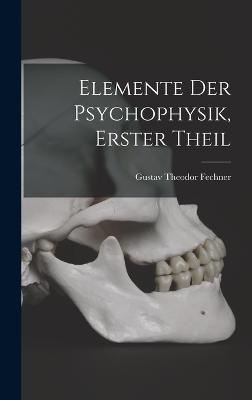 Elemente der psychophysik, Erster Theil