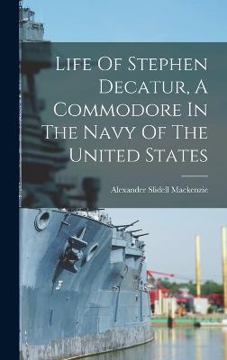 Life Of Stephen Decatur, A Commodore In The Navy Of The United States