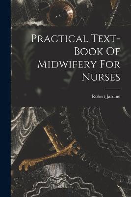 Practical Text-book Of Midwifery For Nurses