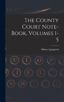 The County Court Note-book, Volumes 1-5