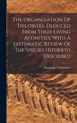 Organization Of Trilobites, Deduced From Their Living Affinities, With A Systematic Review Of The Species Hitherto Described