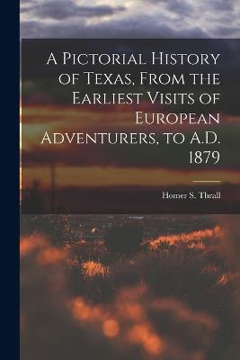 Pictorial History of Texas, From the Earliest Visits of European Adventurers, to A.D. 1879