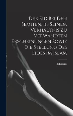 Der Eid bei den Semiten, in seinem Verhaeltnis zu verwandten Erscheinungen sowie die Stellung des Eides im Islam