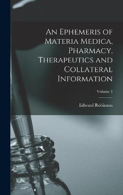 An Ephemeris of Materia Medica, Pharmacy, Therapeutics and Collateral Information; Volume 1