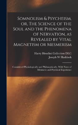 Somnolism & Psycheism, or, The Science of the Soul and the Phenomena of Nervation, as Revealed by Vital Magnetism or Mesmerism