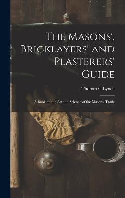 The Masons', Bricklayers' and Plasterers' Guide