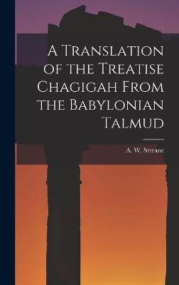 A Translation of the Treatise Chagigah From the Babylonian Talmud