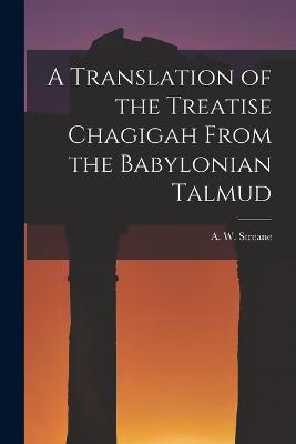 A Translation of the Treatise Chagigah From the Babylonian Talmud