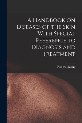 A Handbook on Diseases of the Skin With Special Reference to Diagnosis and Treatment