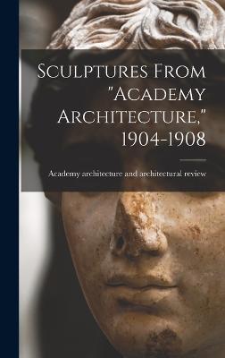 Sculptures From Academy Architecture, 1904-1908