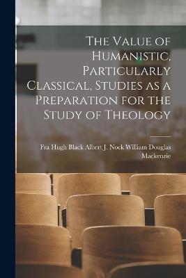 Value of Humanistic, Particularly Classical, Studies as a Preparation for the Study of Theology