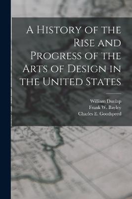 History of the Rise and Progress of the Arts of Design in the United States