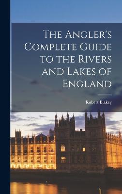 Angler's Complete Guide to the Rivers and Lakes of England