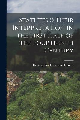 Statutes & Their Interpretation in the First Half of the Fourteenth Century