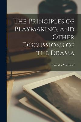 Principles of Playmaking, and Other Discussions of the Drama