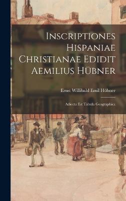 Inscriptiones Hispaniae Christianae Edidit Aemilius Huebner