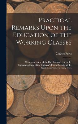 Practical Remarks Upon the Education of the Working Classes