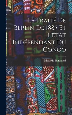 Le Traite De Berlin De 1885 Et L'etat Independant Du Congo