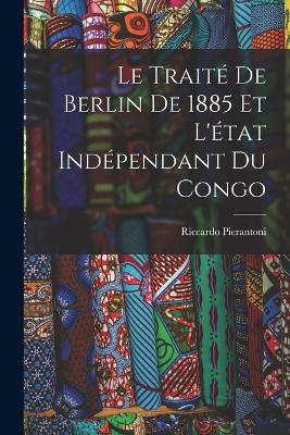 Traite De Berlin De 1885 Et L'etat Independant Du Congo