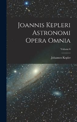 Joannis Kepleri Astronomi Opera Omnia; Volume 6