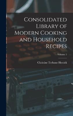 Consolidated Library of Modern Cooking and Household Recipes; Volume 5